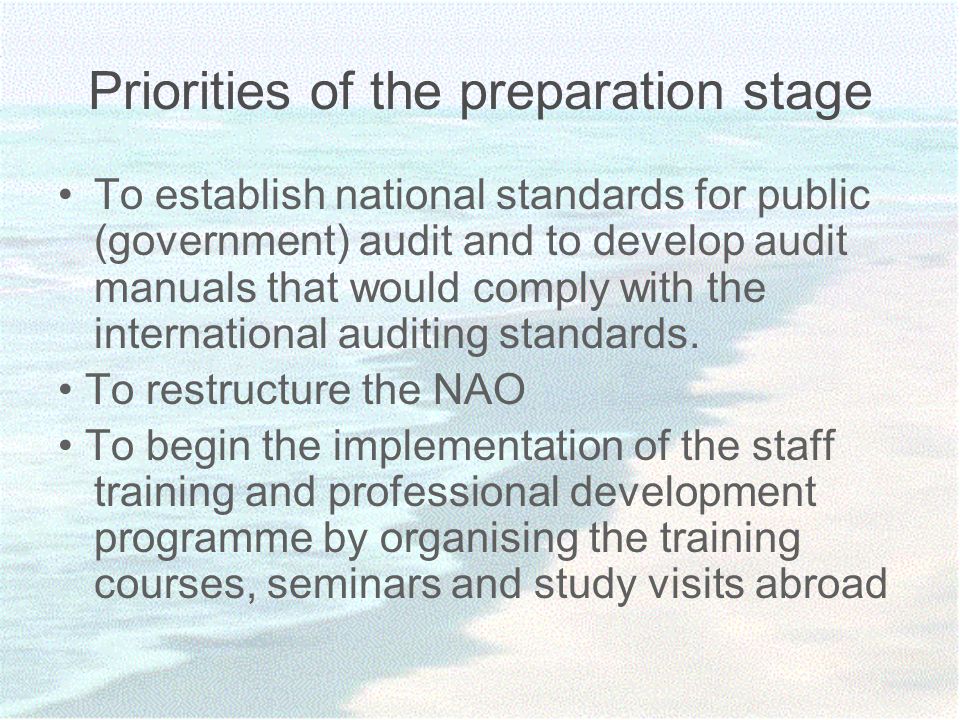 Priorities of the preparation stage To establish national standards for public (government) audit and to develop audit manuals that would comply with the international auditing standards.