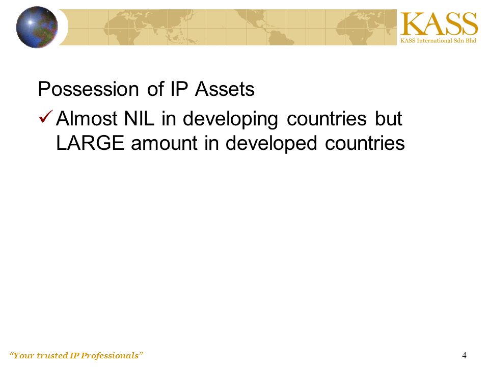 Your trusted IP Professionals 4 Possession of IP Assets Almost NIL in developing countries but LARGE amount in developed countries