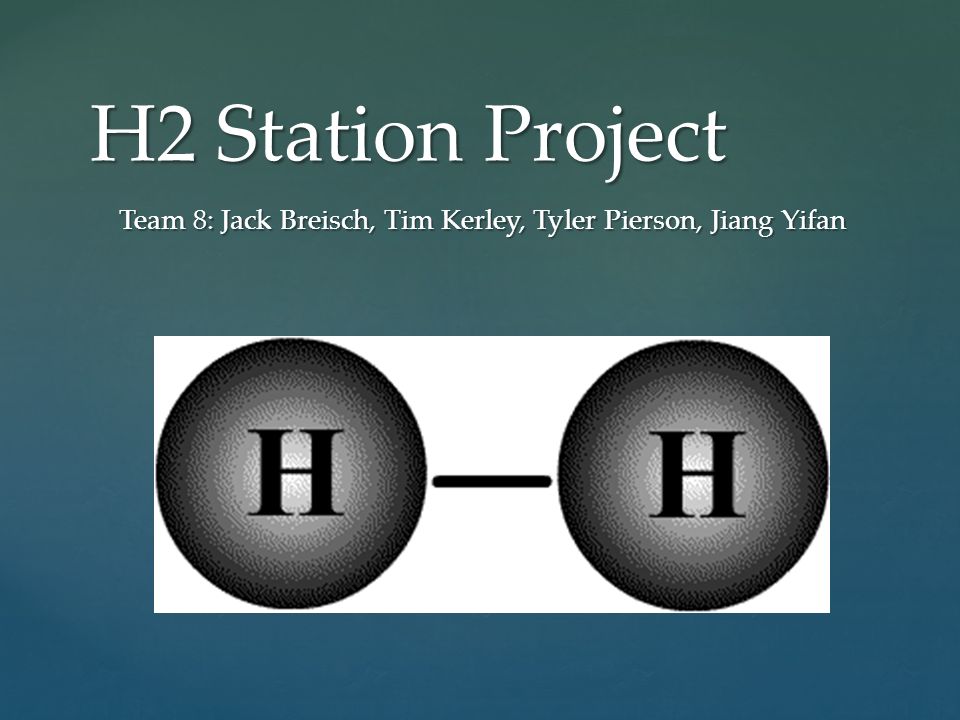 { H2 Station Project Team 8: Jack Breisch, Tim Kerley, Tyler Pierson, Jiang Yifan