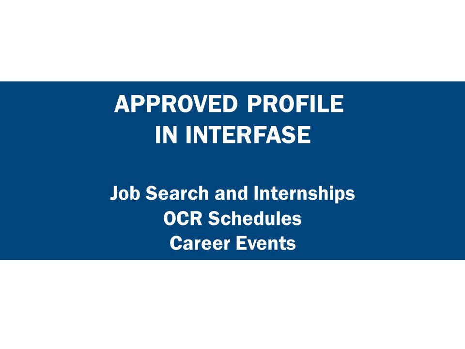 APPROVED PROFILE IN INTERFASE Job Search and Internships OCR Schedules Career Events