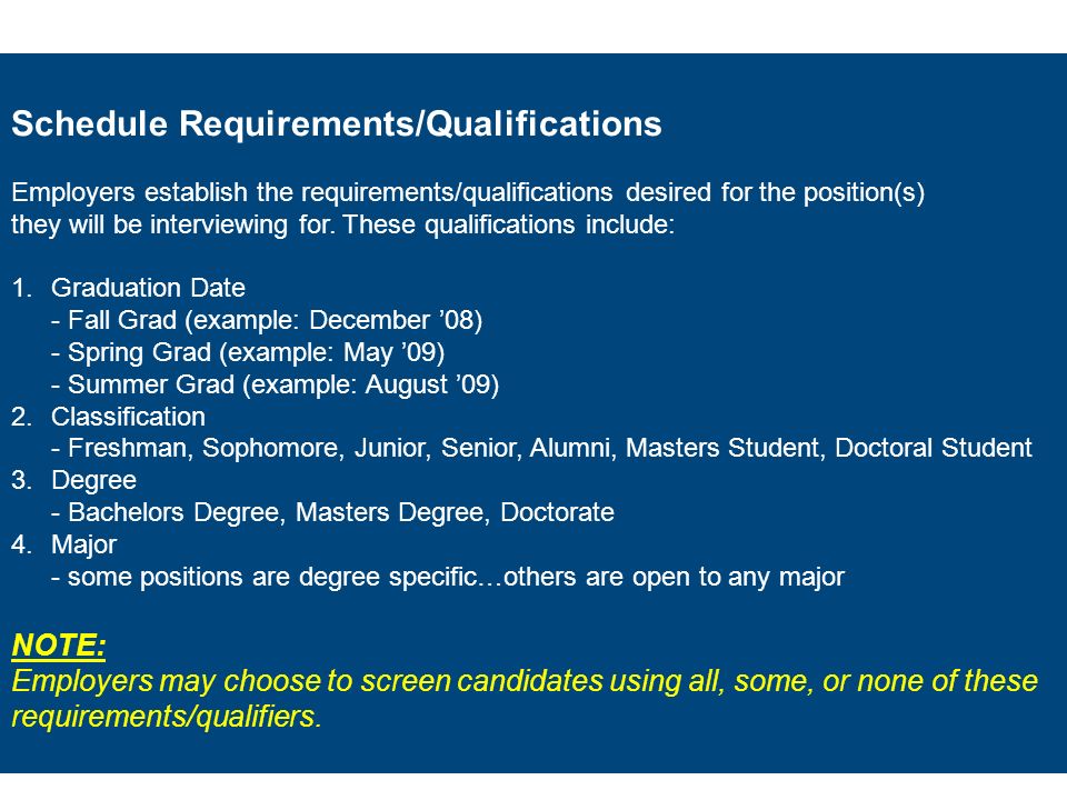 Schedule Requirements/Qualifications Employers establish the requirements/qualifications desired for the position(s) they will be interviewing for.