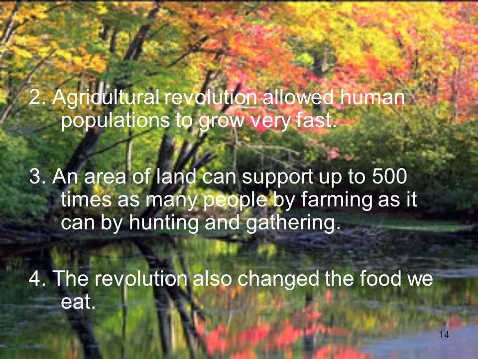 14 2. Agricultural revolution allowed human populations to grow very fast.
