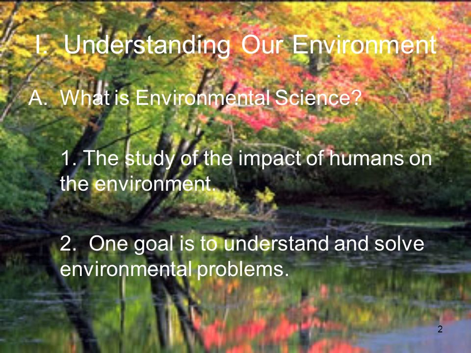 2 I. Understanding Our Environment A.What is Environmental Science.