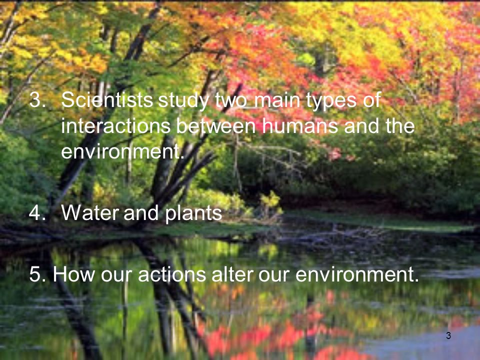 3 3.Scientists study two main types of interactions between humans and the environment.