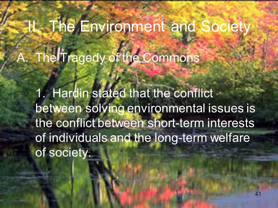 41 II. The Environment and Society A.The Tragedy of the Commons 1.
