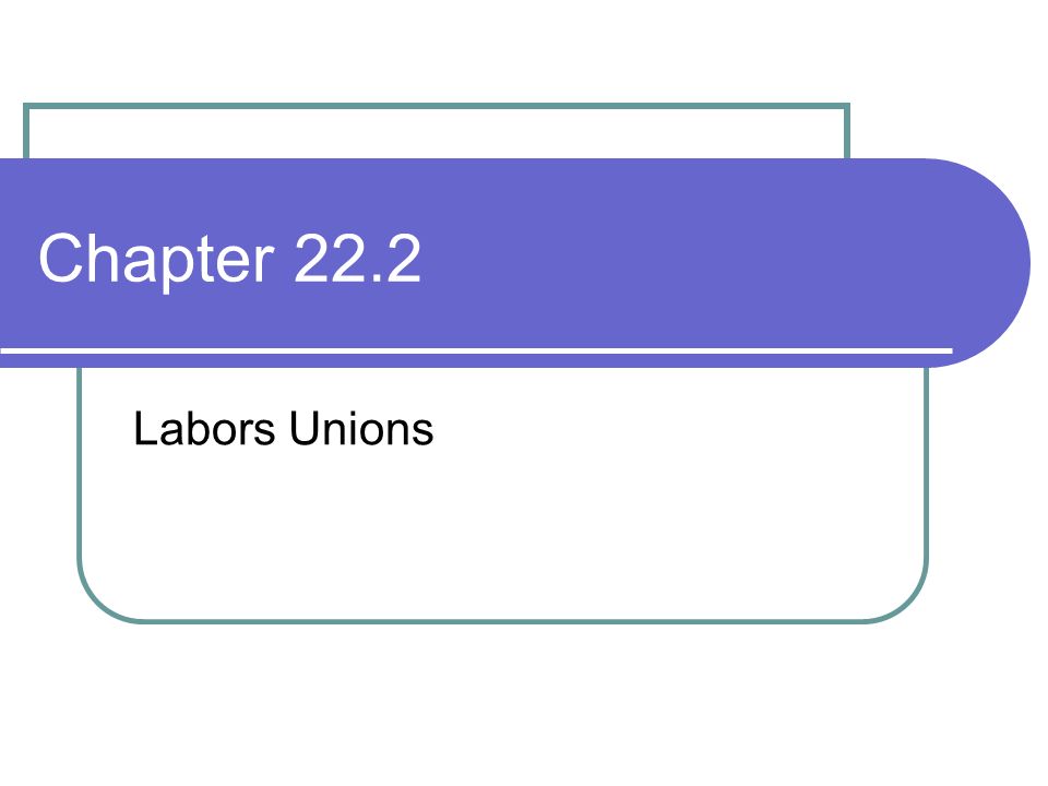 Chapter 22.2 Labors Unions