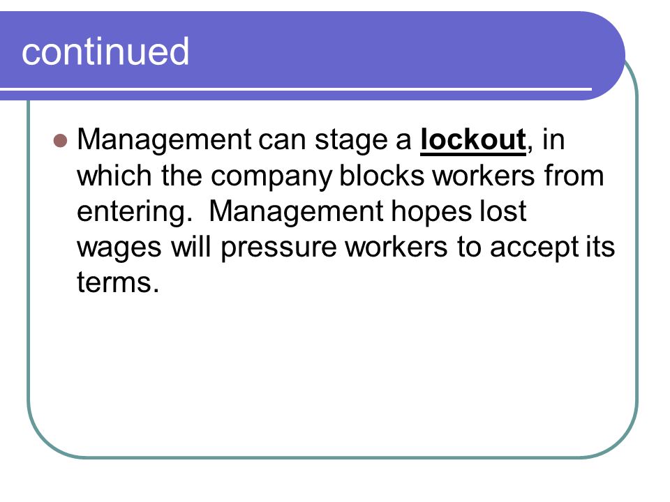 continued Management can stage a lockout, in which the company blocks workers from entering.