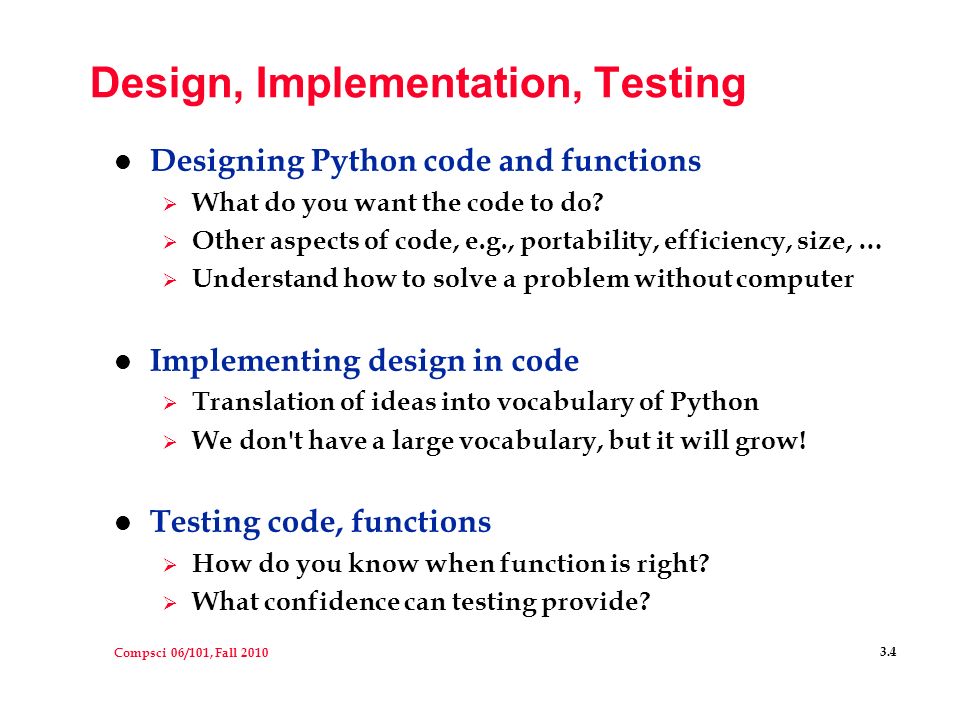 Compsci 06/101, Fall Design, Implementation, Testing l Designing Python code and functions  What do you want the code to do.