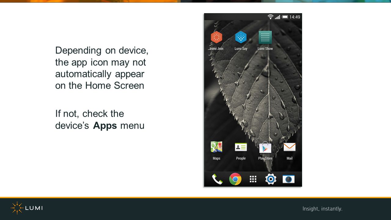 Depending on device, the app icon may not automatically appear on the Home Screen If not, check the device’s Apps menu