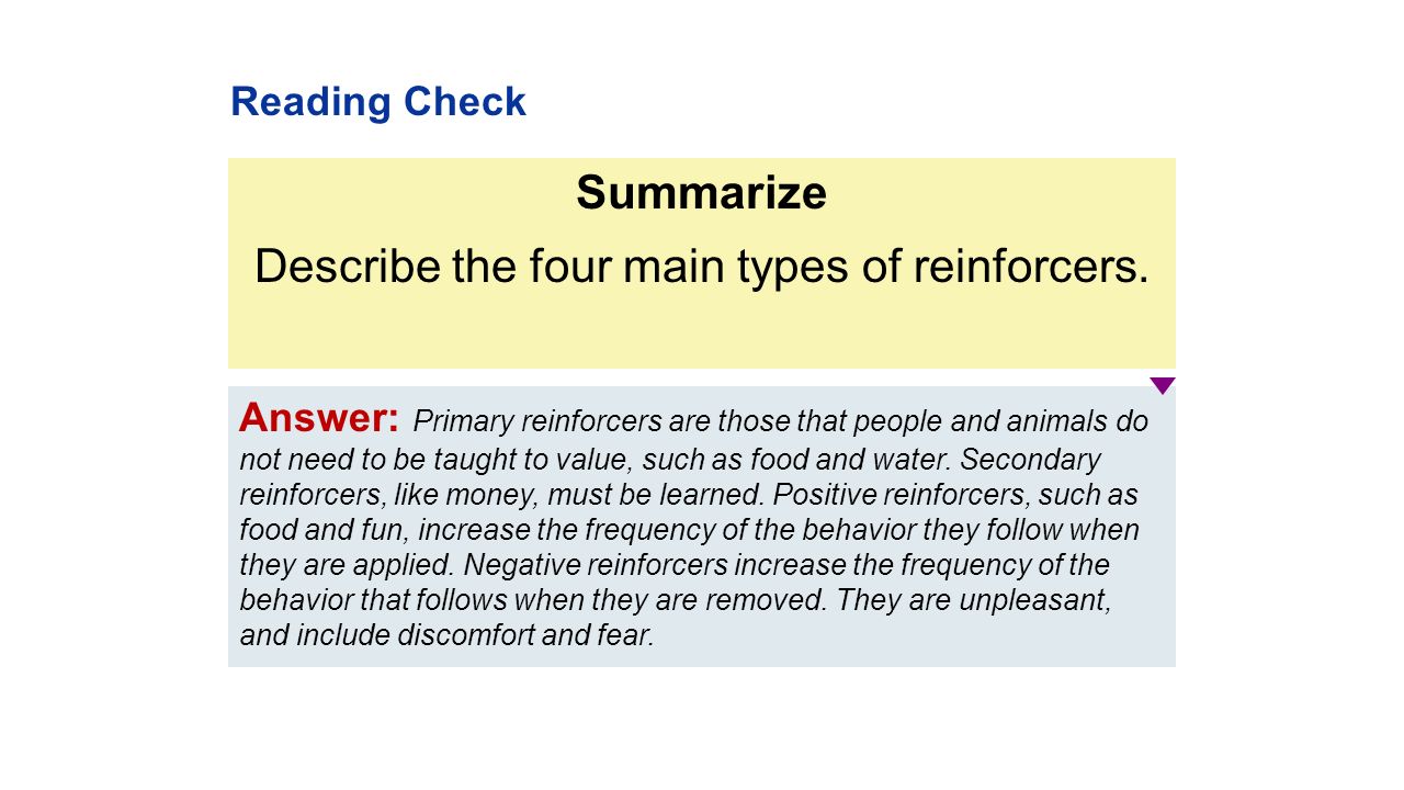 Answer: Primary reinforcers are those that people and animals do not need to be taught to value, such as food and water.