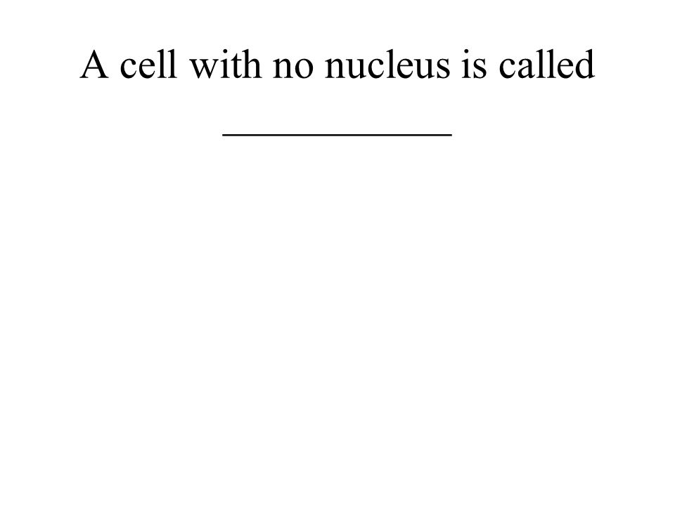 A cell with no nucleus is called ___________