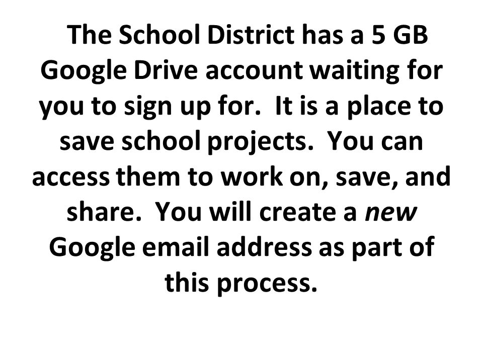 The School District has a 5 GB Google Drive account waiting for you to sign up for.