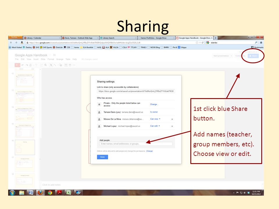Sharing 1st click blue Share button. Add names (teacher, group members, etc). Choose view or edit.