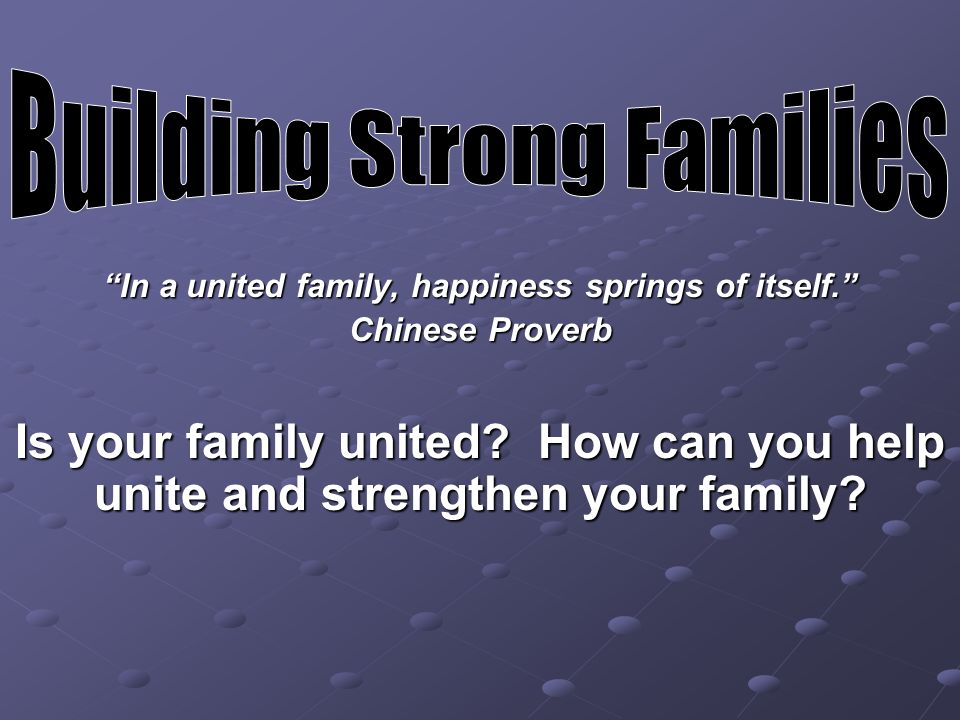 In a united family, happiness springs of itself. Chinese Proverb Is your family united.