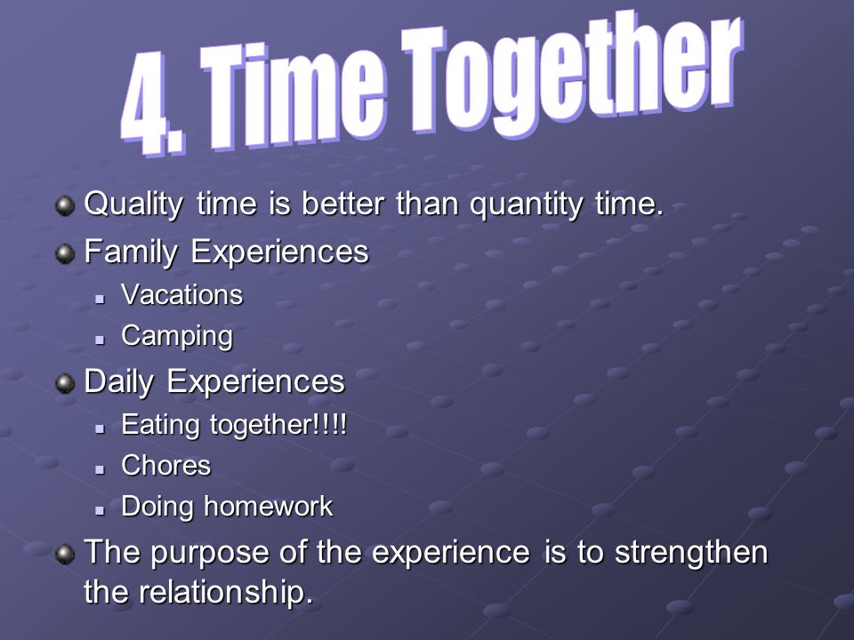 Quality time is better than quantity time.