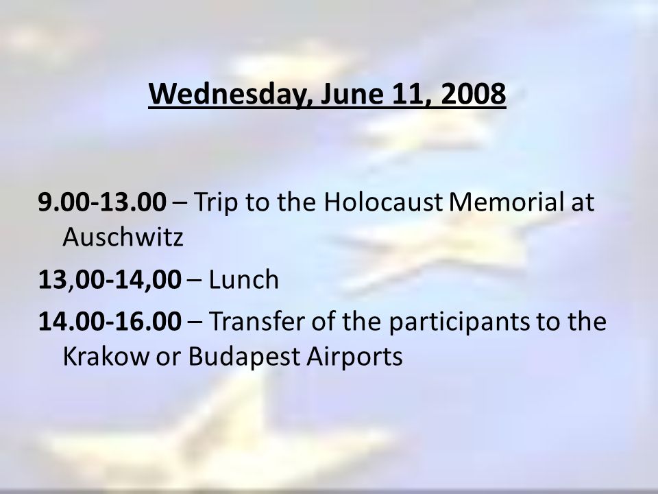 Wednesday, June 11, – Trip to the Holocaust Memorial at Auschwitz 13,00-14,00 – Lunch – Transfer of the participants to the Krakow or Budapest Airports