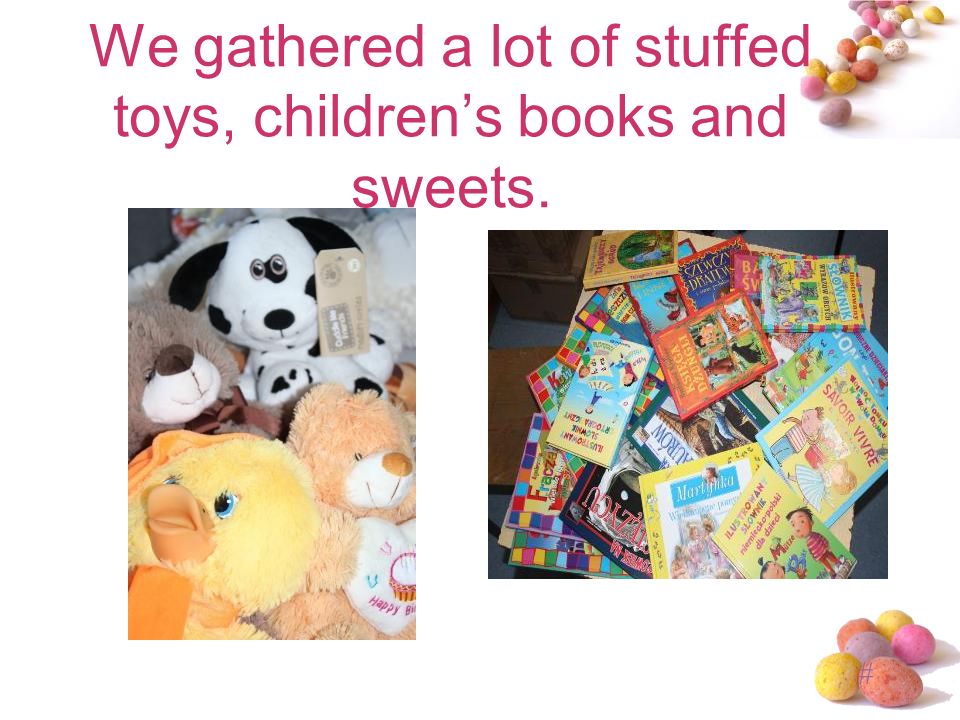 # We gathered a lot of stuffed toys, children’s books and sweets.