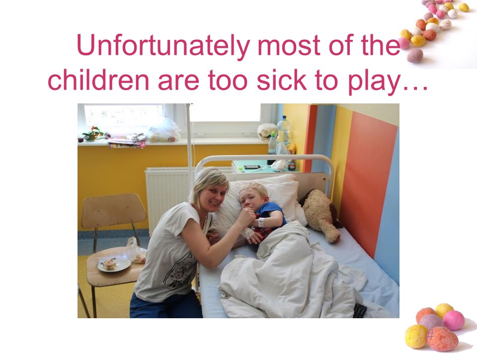 # Unfortunately most of the children are too sick to play…
