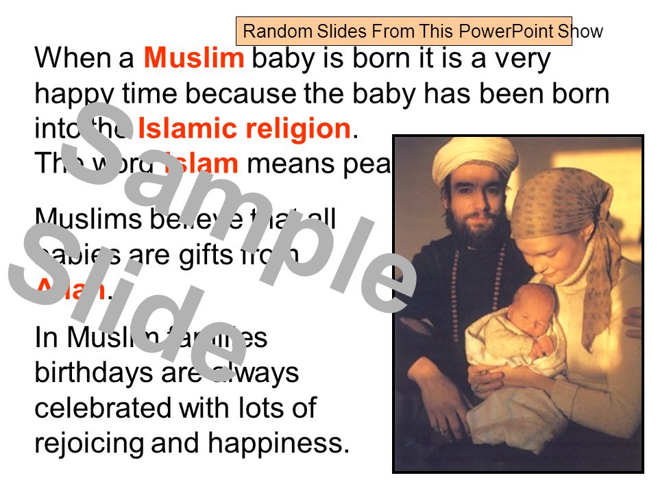 When a Muslim baby is born it is a very happy time because the baby has been born into the Islamic religion.