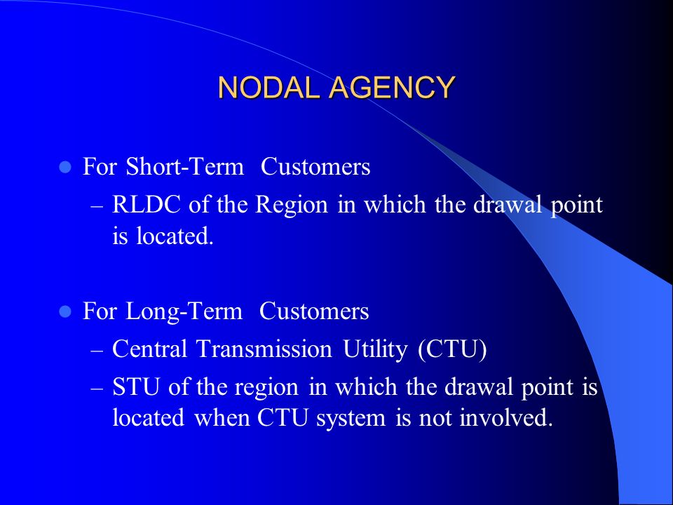 NODAL AGENCY For Short-Term Customers – RLDC of the Region in which the drawal point is located.