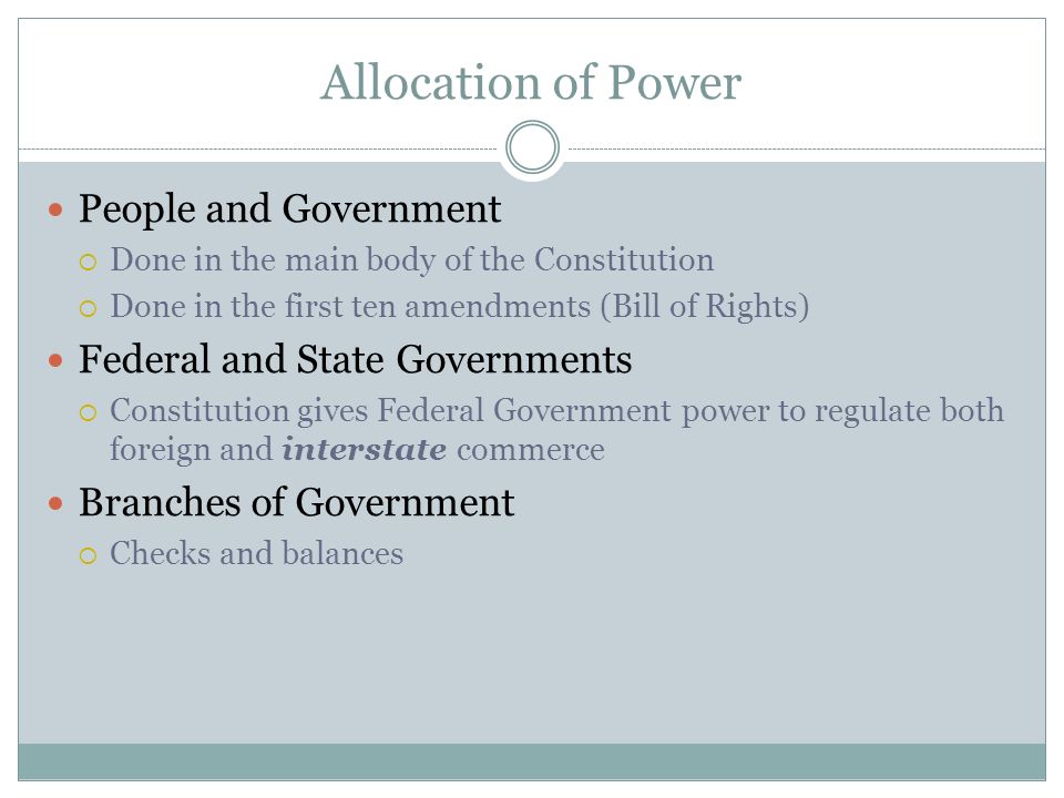 Sources of Law Constitution  Highest source of law (federal is the supreme law of the land )  Defines and allocates powers in our society  Between the people and the government  Between state and federal governments  Among the branches of government