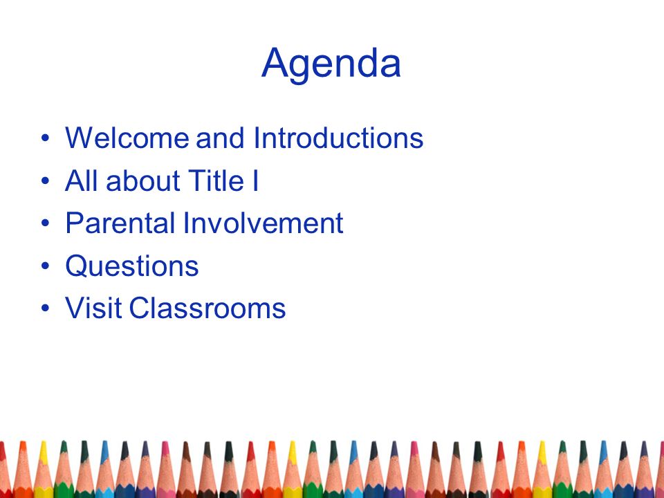 Agenda Welcome and Introductions All about Title I Parental Involvement Questions Visit Classrooms