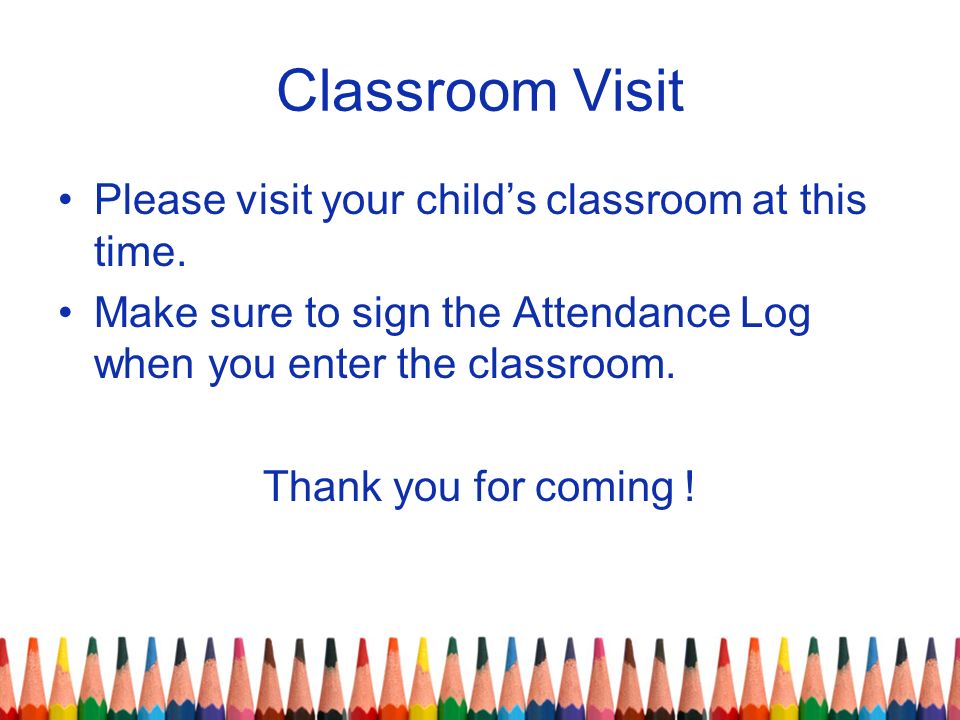 Classroom Visit Please visit your child’s classroom at this time.