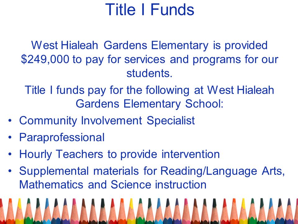 Title I Funds West Hialeah Gardens Elementary is provided $249,000 to pay for services and programs for our students.