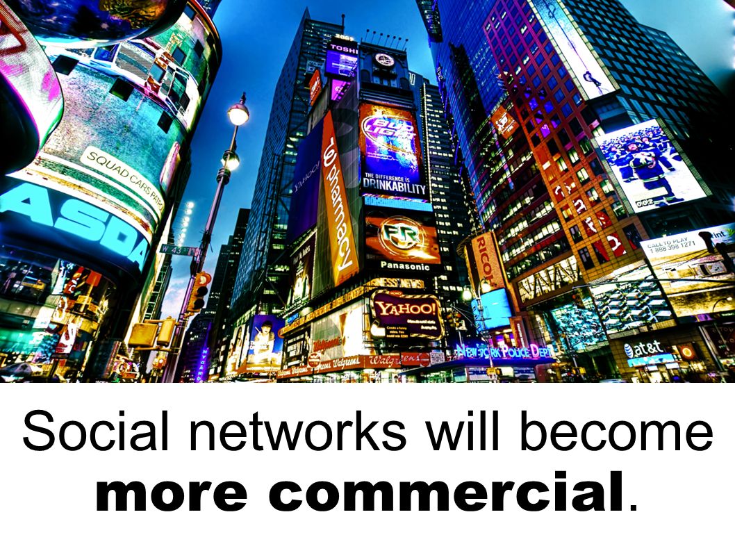 Social networks will become more commercial.