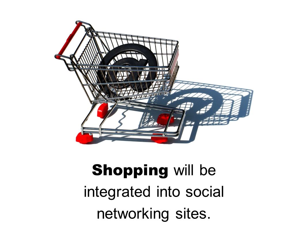 Shopping will be integrated into social networking sites.