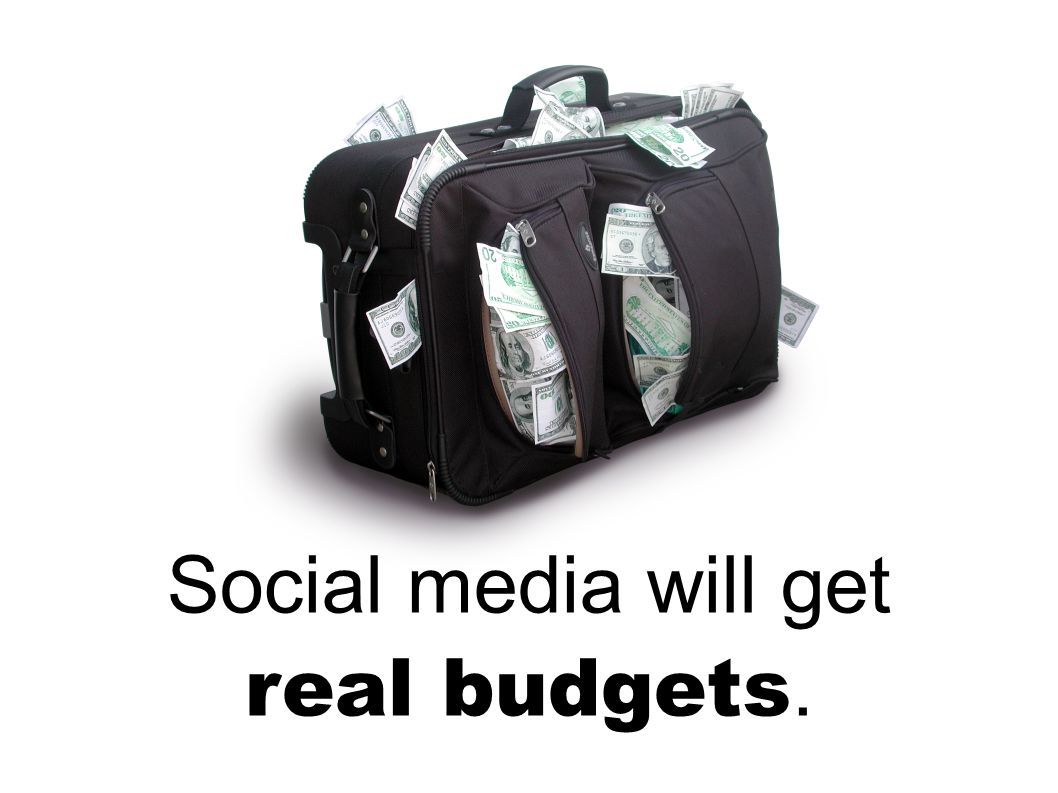 Social media will get real budgets.