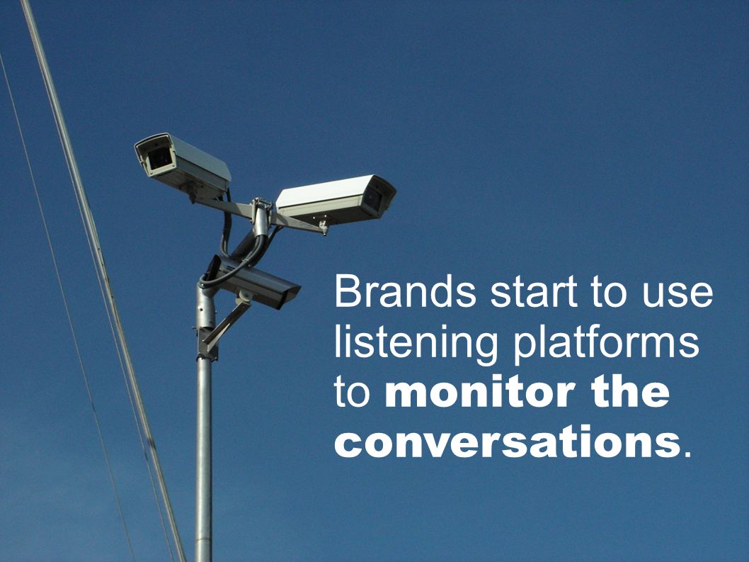 Brands start to use listening platforms to monitor the conversations.