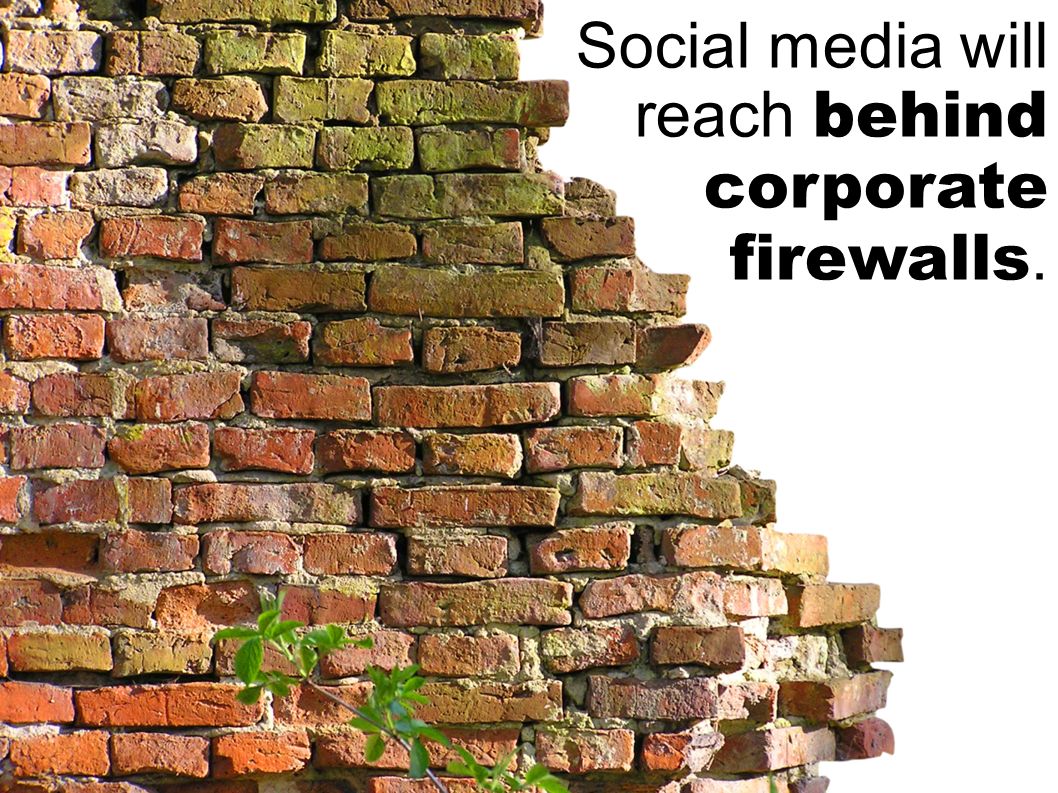 Social media will reach behind corporate firewalls.