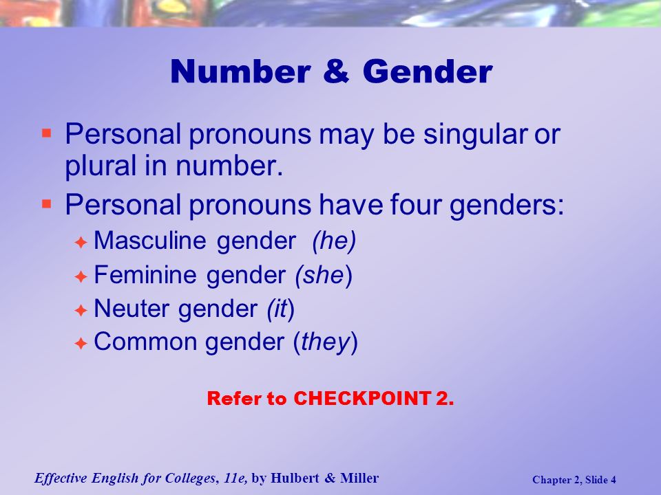 Effective English for Colleges, 11e, by Hulbert & Miller Chapter 2, Slide 4 Number & Gender  Personal pronouns may be singular or plural in number.