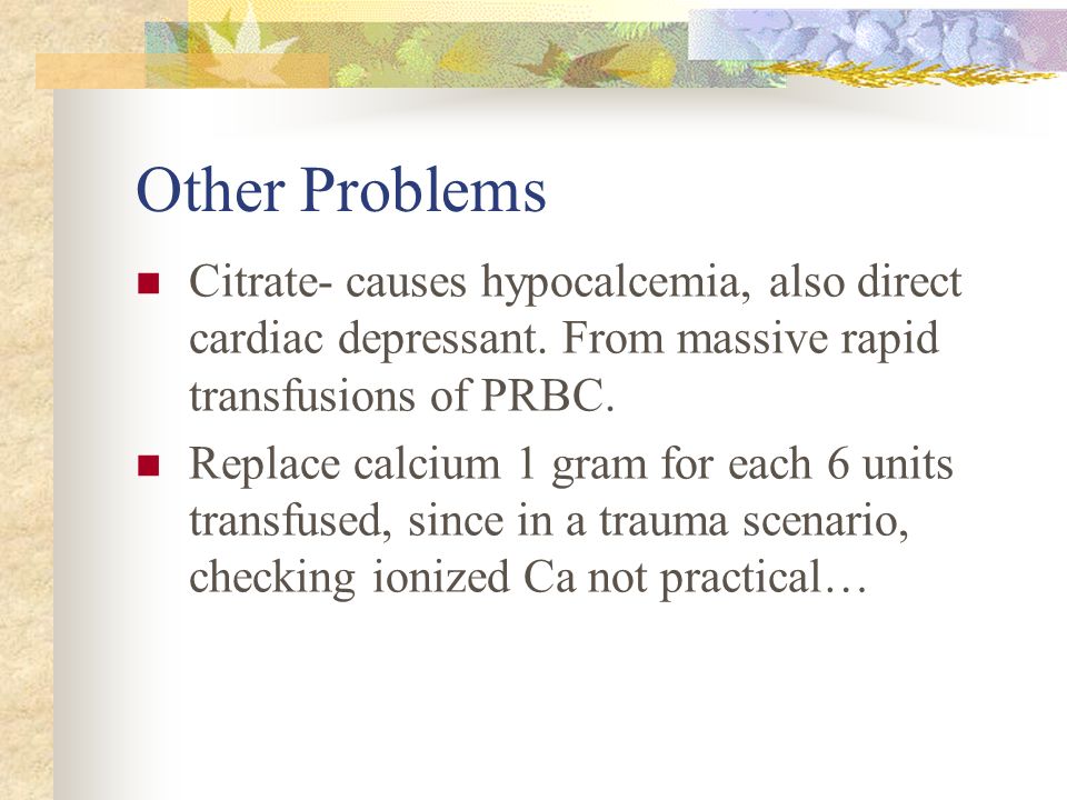 Other Problems Citrate- causes hypocalcemia, also direct cardiac depressant.