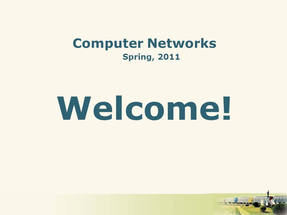 Computer Networks Spring, 2011 Welcome!