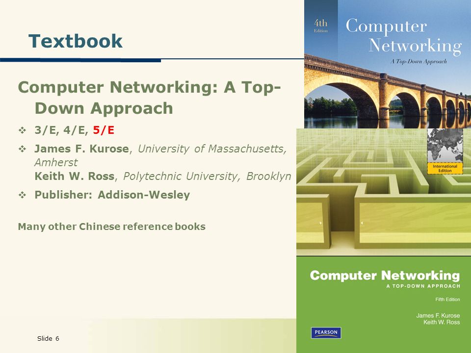 Slide 6 Textbook Computer Networking: A Top- Down Approach  3/E, 4/E, 5/E  James F.