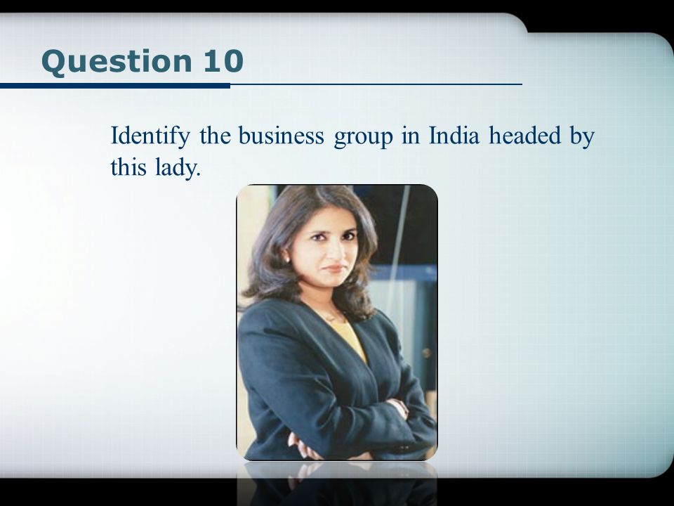Question 10 Identify the business group in India headed by this lady.