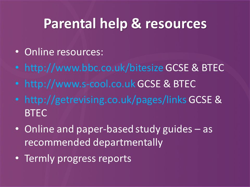 Parental help & resources Online resources:   GCSE & BTEC   GCSE & BTEC   GCSE & BTEC Online and paper-based study guides – as recommended departmentally Termly progress reports