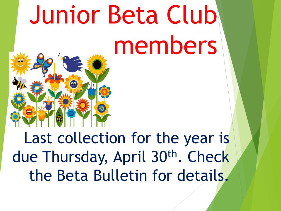 Junior Beta Club members Last collection for the year is due Thursday, April 30 th.