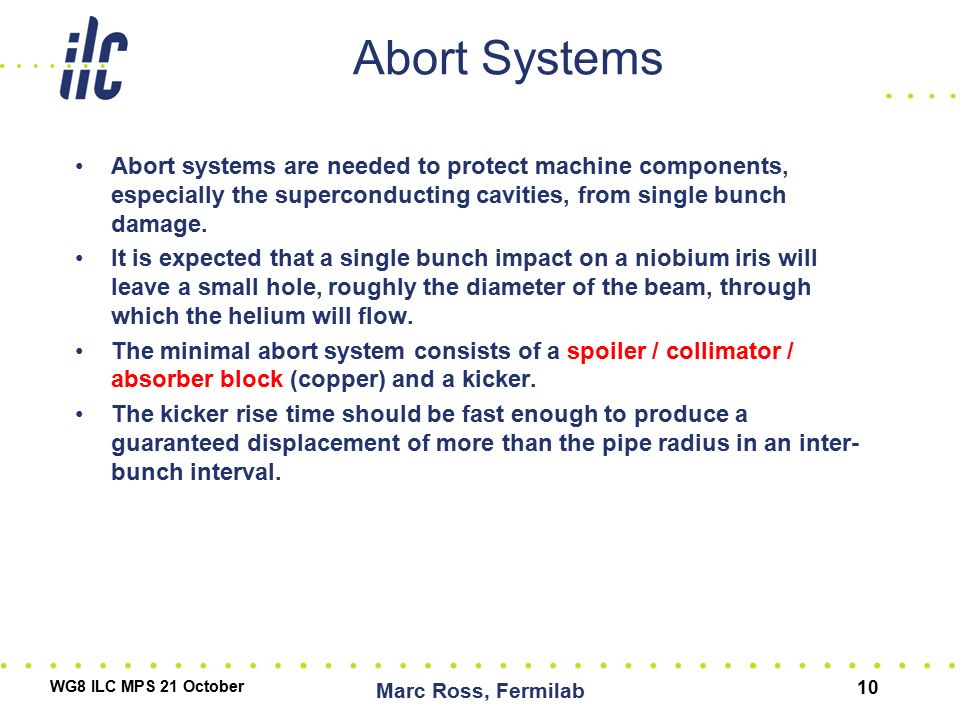 Abort Systems Abort systems are needed to protect machine components, especially the superconducting cavities, from single bunch damage.