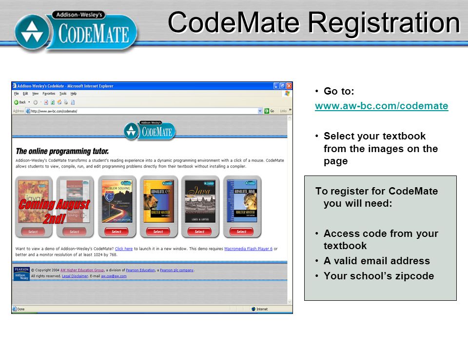 CodeMate Registration Go to:   Select your textbook from the images on the page To register for CodeMate you will need: Access code from your textbook A valid  address Your school’s zipcode