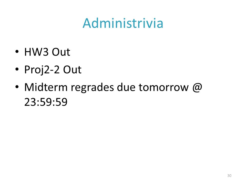 Administrivia HW3 Out Proj2-2 Out Midterm regrades due 23:59:59 30