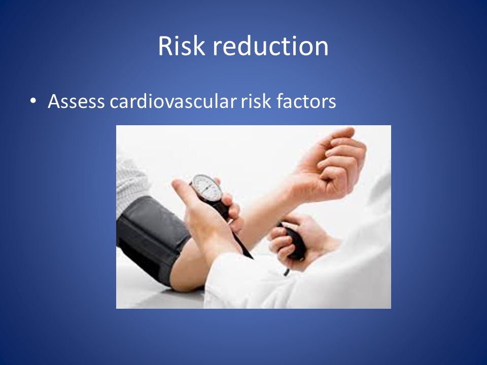 Risk reduction Assess cardiovascular risk factors