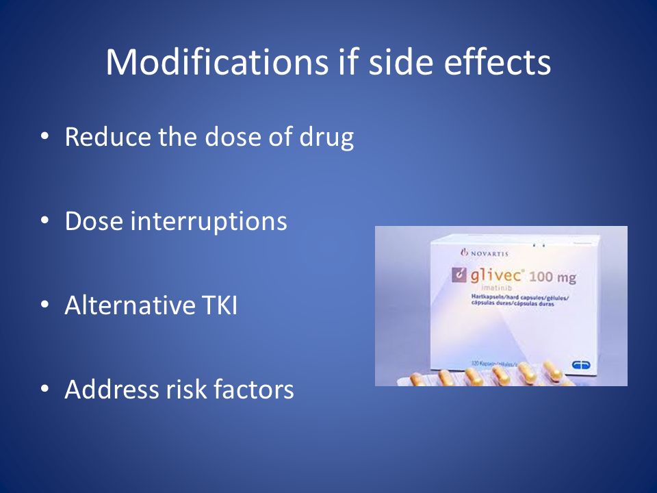 Modifications if side effects Reduce the dose of drug Dose interruptions Alternative TKI Address risk factors