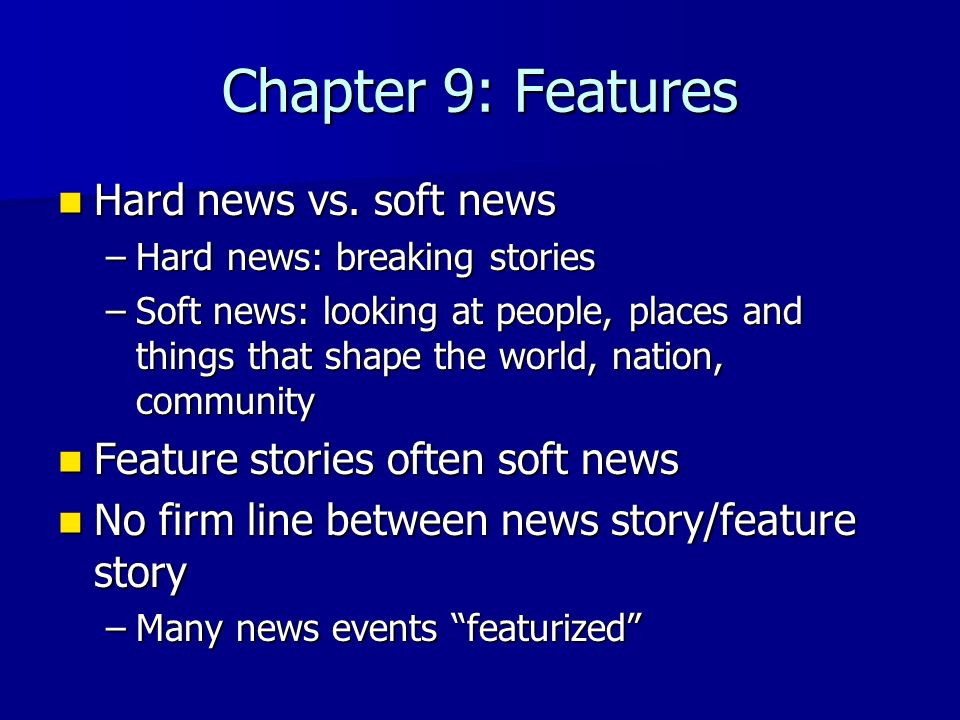 Chapter 9: Features Hard news vs. soft news Hard news vs.