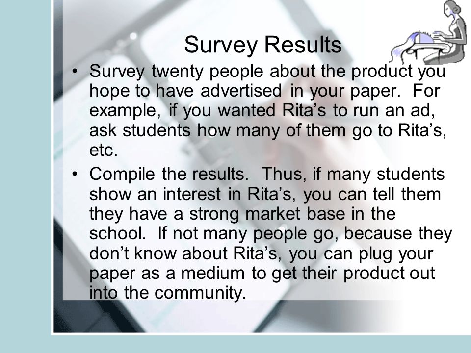 Survey Results Survey twenty people about the product you hope to have advertised in your paper.