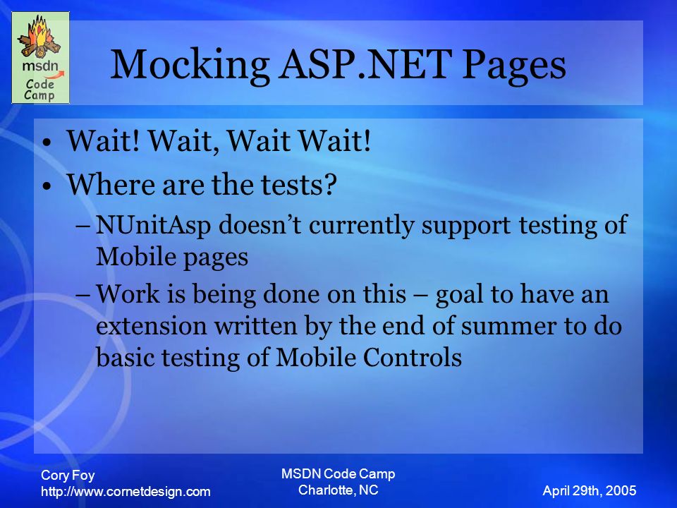 Cory Foy   April 29th, 2005 MSDN Code Camp Charlotte, NC Mocking ASP.NET Pages Wait.