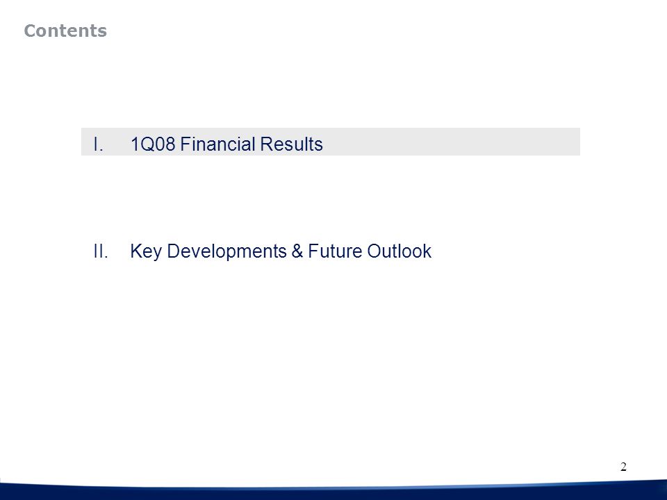 2 Contents I.1Q08 Financial Results II.Key Developments & Future Outlook