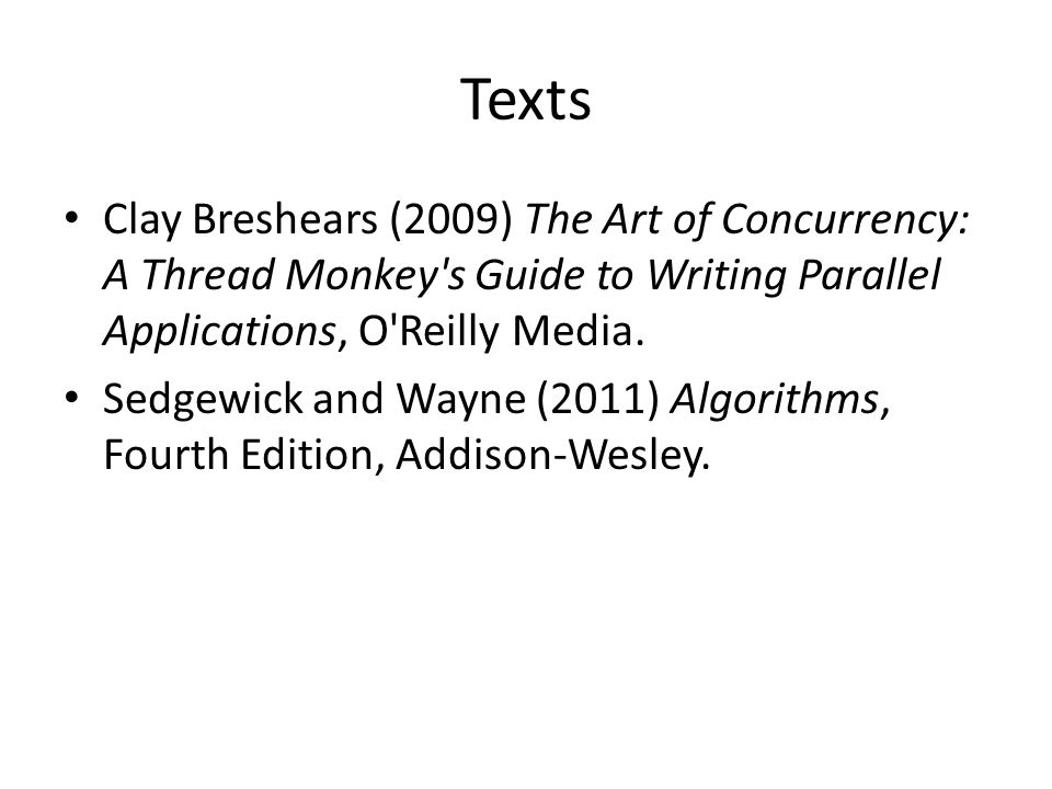 Texts Clay Breshears (2009) The Art of Concurrency: A Thread Monkey s Guide to Writing Parallel Applications, O Reilly Media.